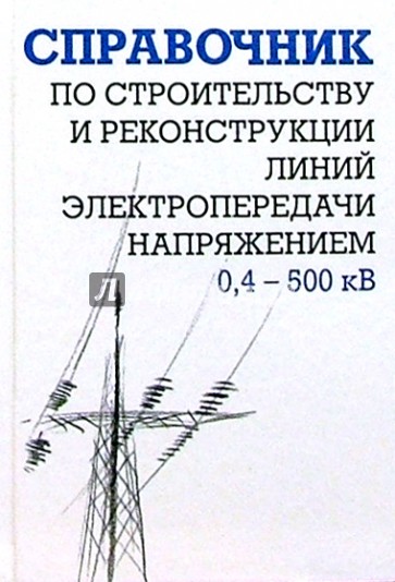 Справочник по строительству и реконструкции линий электропередачи напряжением 0,4-500 кВ