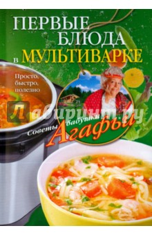 Звонарева Агафья Тихоновна - Первые блюда в мультиварке. Просто, быстро, полезно