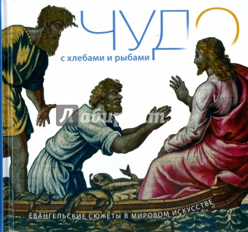 Чудо с хлебами и рыбами. Евангельские сюжеты в мировом искусстве