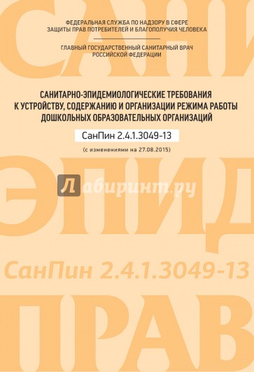 Санитарно-эпидемиологические требования к устройству, содержанию и организации режима работы дошкольных образовательных организаций. СанПин 2.4.1.3049-13 (с изменениями на 27.08.2015г.).