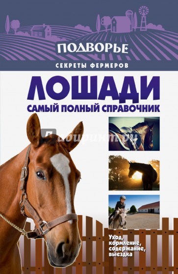 Лошади. Самый полный справочник по правильному уходу, кормлению, содержанию, выездке