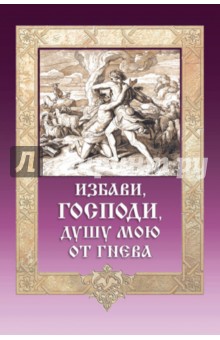 

Избави, Господи, душу мою от гнева
