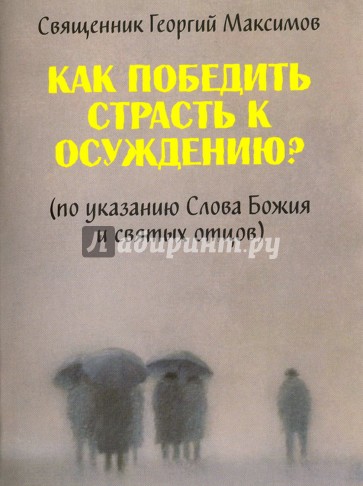 Как победить страсть к осуждению? По указанию Слова Божия и святых отцов