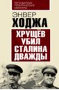 Ходжа Энвер Хрущев убил Сталина дважды в защиту сталина письмо в цк