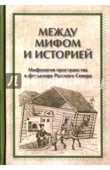 

Между мифами и историей. Мифология пространства в фольклоре Русского Севера
