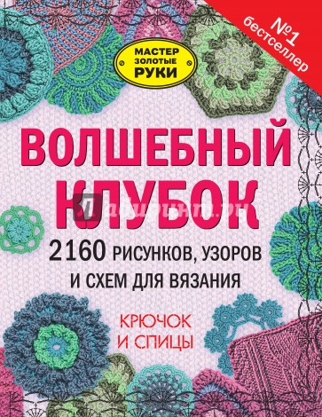 Волшебный клубок. 2160 рисунков, узоров и схем для вязания. Крючок и спицы