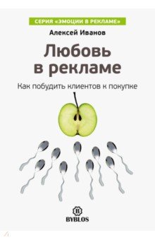 Иванов Алексей Николаевич - Любовь в рекламе. Как побудить клиентов к покупке