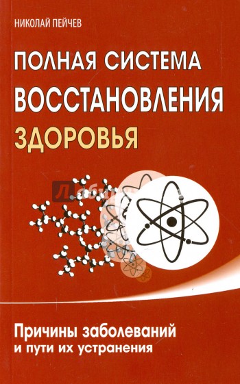 Полная система восстановления здоровья. 2-е изд. Причины заболеваний и пути их устранения