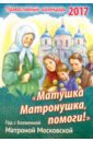 Православный календарь 2017 Матушка Матронушка, помоги!. Год с блаженной Матроной Московской