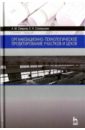 Организационно-технологическое проектирование участков и цехов. Учебное пособие - Смирнов Александр Михайлович, Сосенушкин Евгений Николаевич