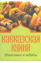 Кавказская кухня. Шашлыки и кебабы кавказская кухня шашлыки и кебабы