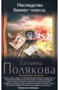 Полякова Татьяна Викторовна Наследство бизнес-класса полякова т наследство бизнес класса