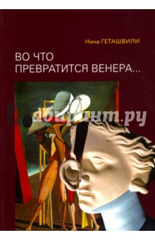 Геташвили Нина Викторовна - Во что превратится Венера… Образы античности в искусстве ХХ века