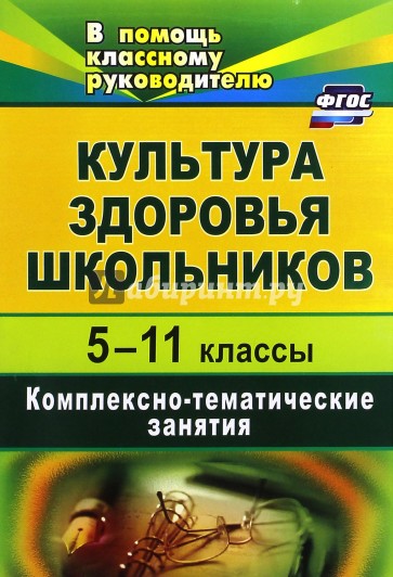 Культура здоровья школьников. 5-11 классы: комплексно-тематические занятия