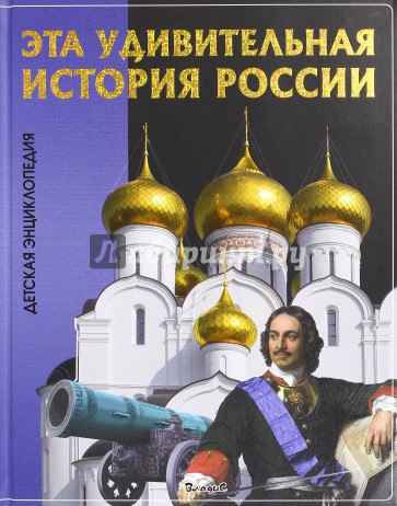 Эта удивительная История России. Детская энциклопедия