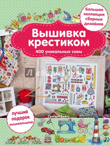 Вышивка крестиком. 400 уникальных схем. Большая коллекция сборных дизайнов