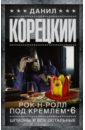 корецкий данил аркадьевич рок н ролл под кремлем книга 6 шпионы и все остальные Корецкий Данил Аркадьевич Рок-н-ролл под Кремлем. Книга 6. Шпионы и все остальные