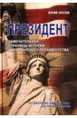 Носов Юрий Романович Президент. Замечательные страницы истории американского президентства от Джорджа Вашингтона до