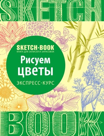 Sketchbook. Рисуем цветы. Экспресс-курс