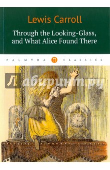 Through the Looking-Glass, and What Alice Found There