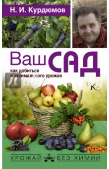 Курдюмов Николай Иванович - Ваш сад. Как добиться максимального урожая