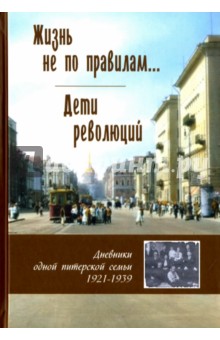 

Жизнь не по правилам... Дети революций. Дневники одной питерской семьи. 1921-1939