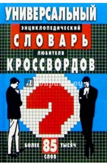 Универсальный энциклопедический словарь любителей кроссвордов. Более 85 тысяч слов