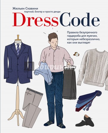 Dress code. Правила безупречного гардероба для мужчин, которым небезразлично, как они выглядят