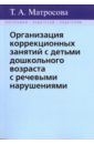 Организация коррекционных занятий с детьми дошкольного возраста с речевыми нарушениями - Матросова Татьяна Анатольевна