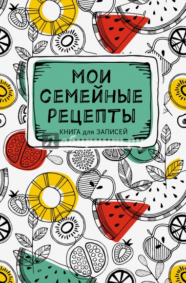 Мои семейные рецепты. Книга для записей