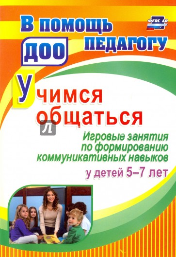 Учимся общаться. Игровые занятия по формированию коммуникативных навыков у детей 5-7 лет