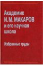 Академик И. М. Макаров и его научная школа. Избранные труды - Макаров Игорь Михайлович, Лохин Валерий Михайлович, Мадыгулов Р. У.