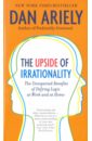 Ariely Dan The Upside of Irrationality ariely dan predictably irrational the hidden forces that shape our decisions