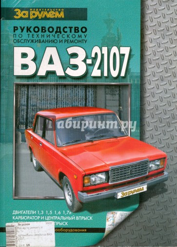 Автомобили семейства ВАЗ-2107. Руководство по техническому обслуживанию и ремонту.