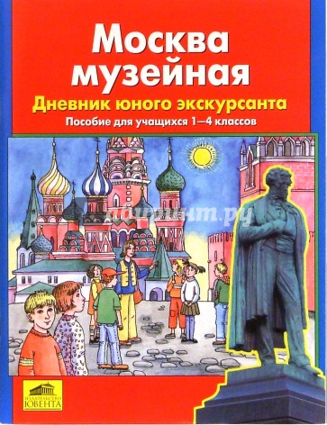 Москва музейная. Дневник юного экскурсанта. Пособие для учащихся 1-4кл