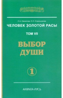 Человек Золотой Расы. Том 7. Выбор души. Часть 1