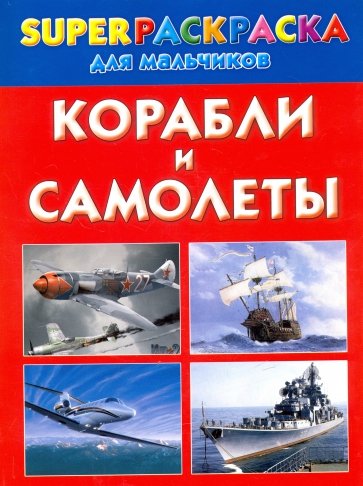 Корабли и самолеты. Superраскраска для мальчиков