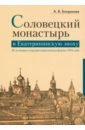 Соловецкий монастырь в Екатерининскую эпоху. Из истории секуляризационной реформы 1764 года - Богданова Александра Владимировна