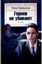 Героев не убивают - Топильская Елена Валентиновна
