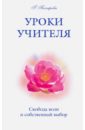 Уроки Учителя. Свобода воли и собственный выбор - Бочарова Галина