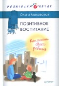 Позитивное воспитание. Как понять своего ребенка