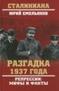 Разгадка 1937 года. Репрессии: мифы и факты - Емельянов Юрий Васильевич