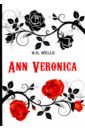 Wells Herbert George Ann Veronica wells h ann veronica a modern love story анна вероника история любви на англ яз