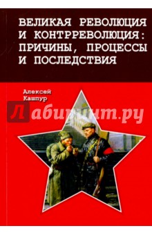 Кашпур Алексей Николаевич - Великая революция и контрреволюция. Причины, процессы и последствия