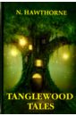 Hawthorne Nathaniel Tanglewood Tales готорн натаниель книга чудес мифы древней греции рассказанные детям натаниэлем готорном