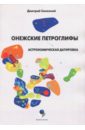 Синеокий Дмитрий Анатольевич Онежские петроглифы. Астрономическая датировка