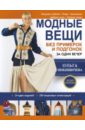 модные вещи без примерок и подгонок за один вечер Никишичева Ольга Сергеевна Модные вещи без примерок и подгонок за один вечер