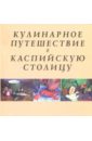 Кулинарное путешествие в Каспийскую столицу копачинский к кулинарное путешествие