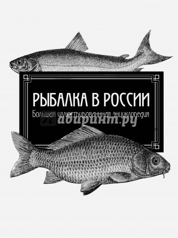 Рыбалка в России. Большая иллюстрированная энциклопедия