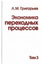 Григорьев Леонид Маркович Экономика переходных процессов. В 3-х томах. Том 3